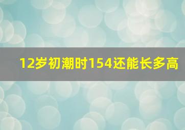 12岁初潮时154还能长多高