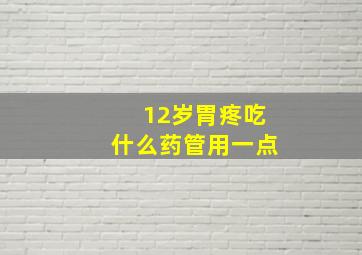 12岁胃疼吃什么药管用一点