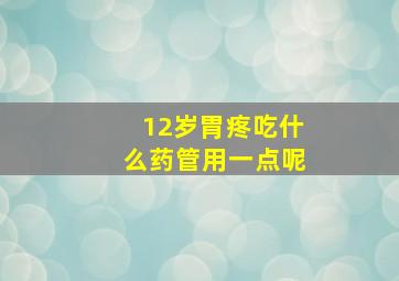 12岁胃疼吃什么药管用一点呢