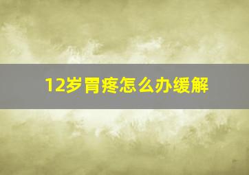 12岁胃疼怎么办缓解