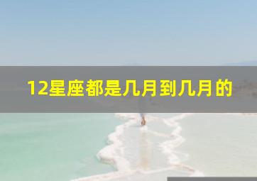 12星座都是几月到几月的