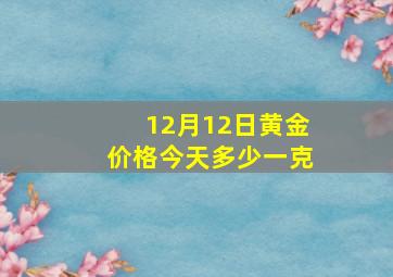 12月12日黄金价格今天多少一克