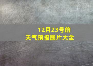 12月23号的天气预报图片大全