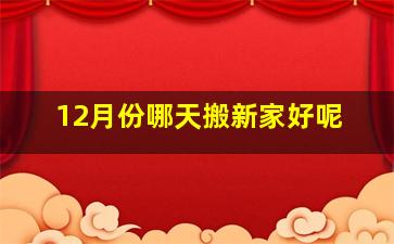 12月份哪天搬新家好呢