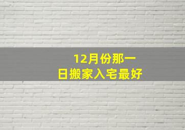 12月份那一日搬家入宅最好