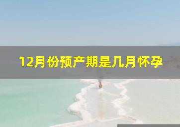 12月份预产期是几月怀孕