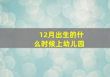 12月出生的什么时候上幼儿园