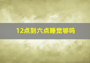 12点到六点睡觉够吗