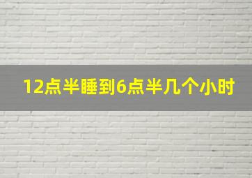 12点半睡到6点半几个小时