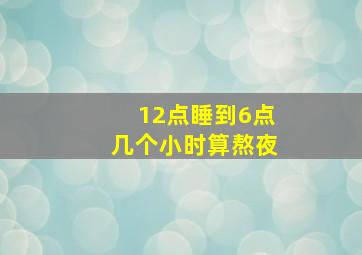 12点睡到6点几个小时算熬夜