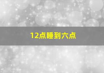 12点睡到六点