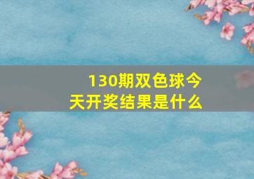 130期双色球今天开奖结果是什么