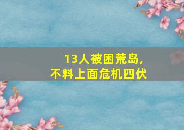 13人被困荒岛,不料上面危机四伏