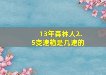 13年森林人2.5变速箱是几速的