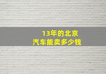 13年的北京汽车能卖多少钱