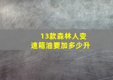 13款森林人变速箱油要加多少升