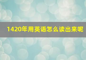 1420年用英语怎么读出来呢