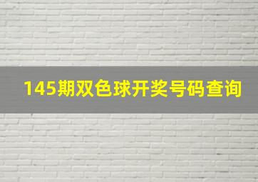 145期双色球开奖号码查询