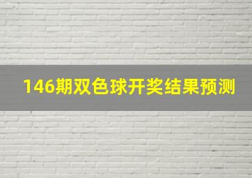 146期双色球开奖结果预测