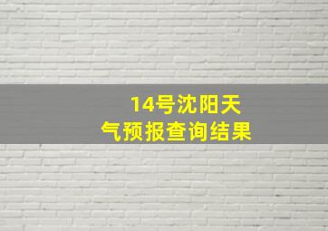 14号沈阳天气预报查询结果