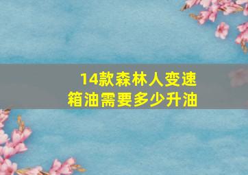 14款森林人变速箱油需要多少升油