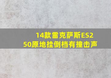 14款雷克萨斯ES250原地挂倒档有撞击声