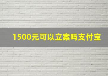 1500元可以立案吗支付宝