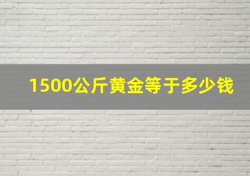 1500公斤黄金等于多少钱