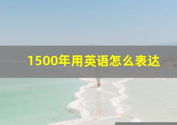 1500年用英语怎么表达