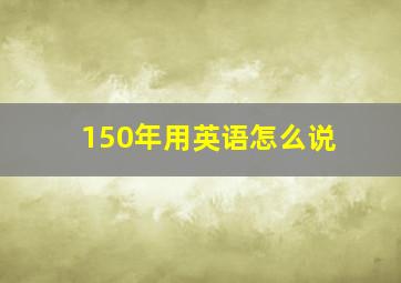 150年用英语怎么说