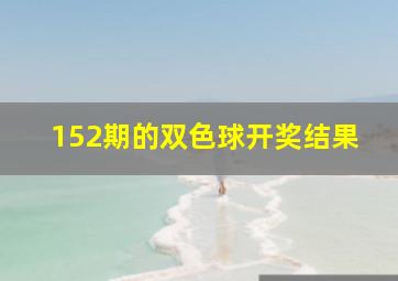 152期的双色球开奖结果