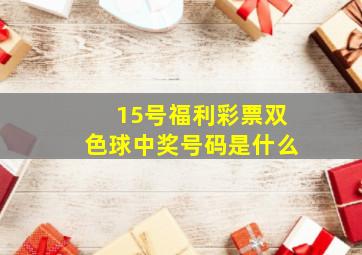 15号福利彩票双色球中奖号码是什么