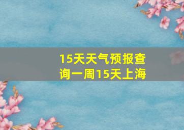 15天天气预报查询一周15天上海