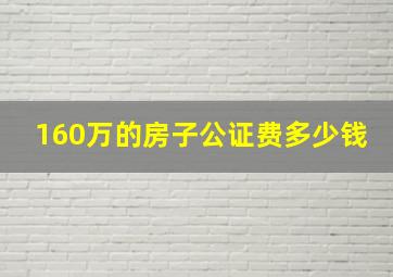 160万的房子公证费多少钱