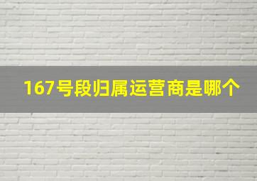 167号段归属运营商是哪个