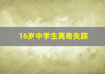 16岁中学生离奇失踪