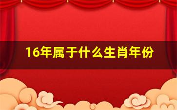 16年属于什么生肖年份