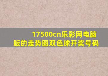 17500cn乐彩网电脑版的走势图双色球开奖号码