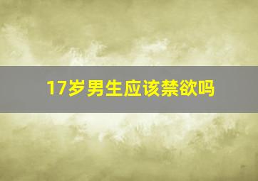 17岁男生应该禁欲吗