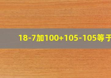 18-7加100+105-105等于几