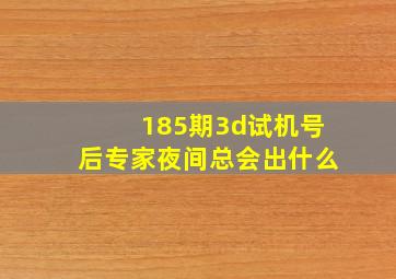 185期3d试机号后专家夜间总会出什么