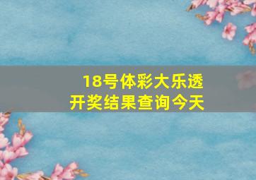 18号体彩大乐透开奖结果查询今天