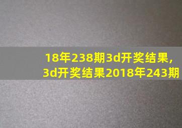 18年238期3d开奖结果,3d开奖结果2018年243期