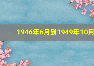 1946年6月到1949年10月