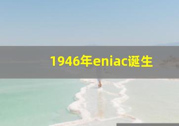 1946年eniac诞生