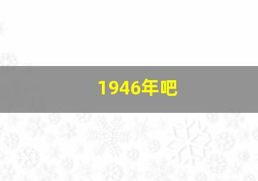 1946年吧