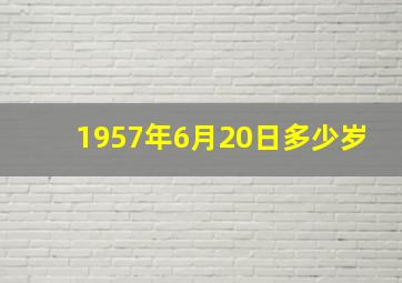 1957年6月20日多少岁