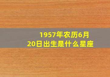 1957年农历6月20日出生是什么星座