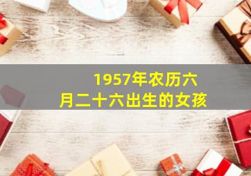 1957年农历六月二十六出生的女孩