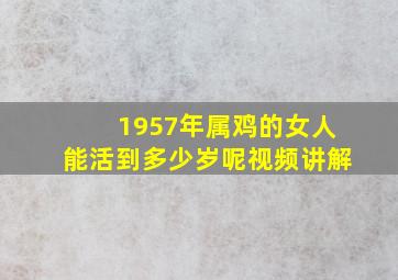 1957年属鸡的女人能活到多少岁呢视频讲解